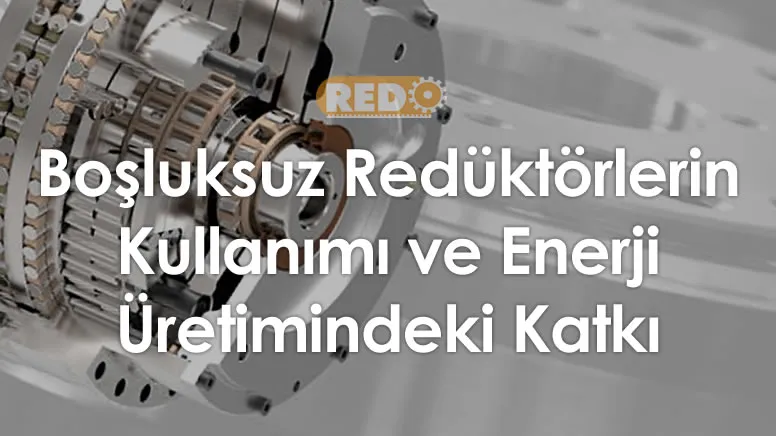 bosluksuz-reduktorlerin-kullanimi-ve-enerji-uretimindeki-katki