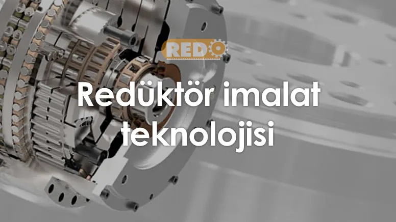 reduktor-imalat-teknolojisi