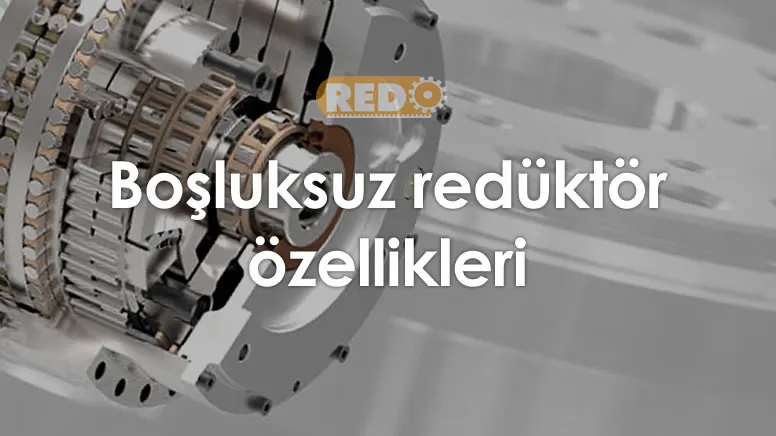 bosluksuz-reduktor-ozellikleri