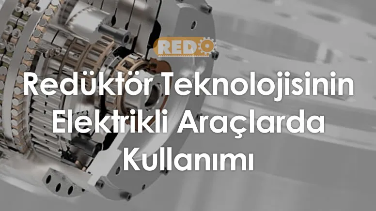 reduktor-teknolojisinin-elektrikli-araclarda-kullanimi