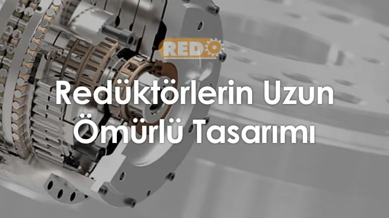 reduktorlerin-uzun-omurlu-tasarimi