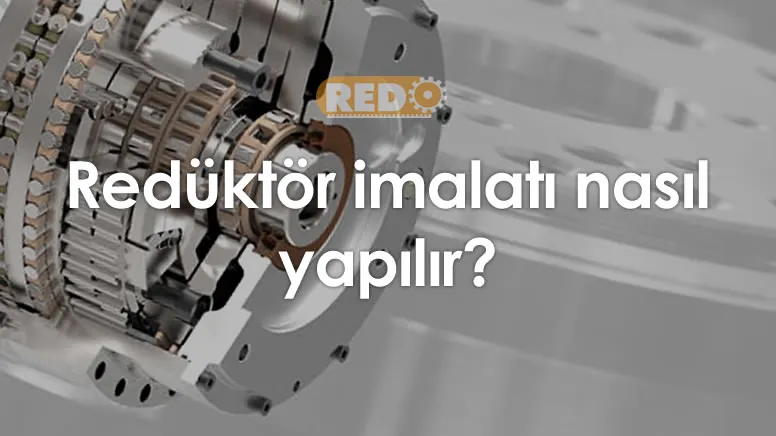 reduktor-imalati-nasil-yapilir-