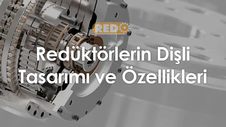 reduktorlerin-disli-tasarimi-ve-ozellikleri