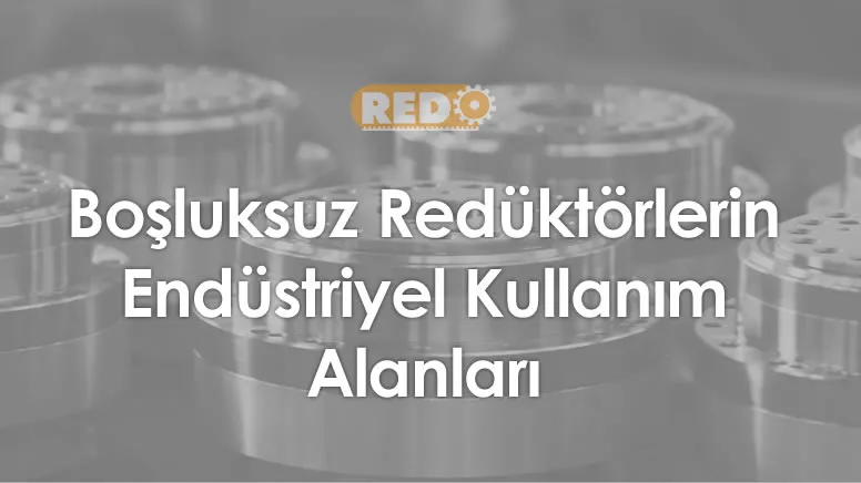 bosluksuz-reduktorlerin-endustriyel-kullanim-alanlari