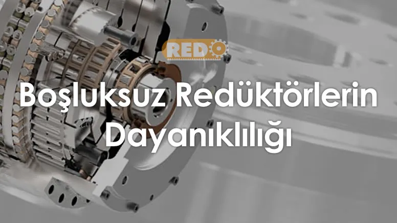 bosluksuz-reduktorlerin-dayanikliligi