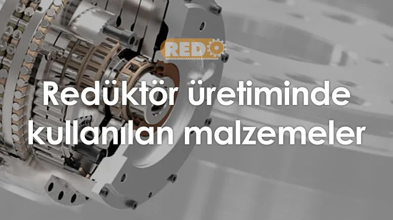 reduktor-uretiminde-kullanilan-malzemeler