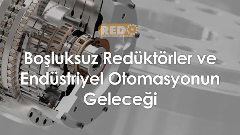 bosluksuz-reduktorler-ve-endustriyel-otomasyonun-gelecegi