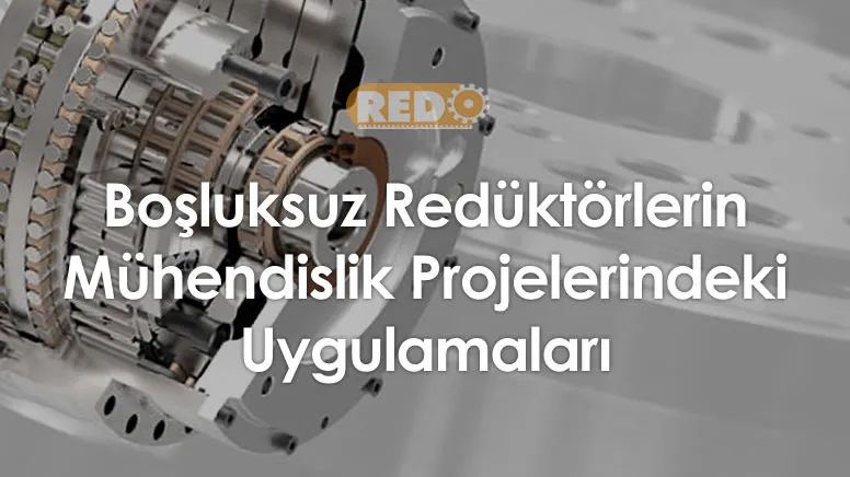 bosluksuz-reduktorlerin-muhendislik-projelerindeki-uygulamalari