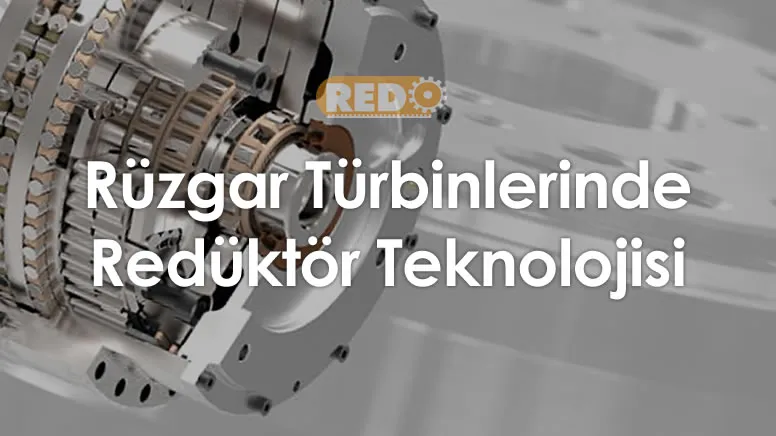 ruzgar-turbinlerinde-reduktor-teknolojisi
